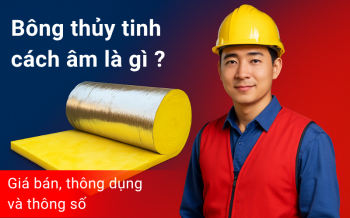 Bông thủy tinh cách âm là gì? Giá bán, thông số và ứng dụng 