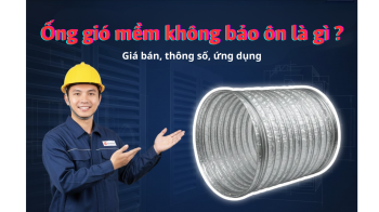 Ống gió mềm không bảo ôn là gì? Giá bán, thông số, ứng dụng