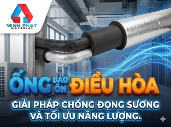 Ống bảo ôn điều hòa giải pháp chống đọng sương và tối ưu năng lượng