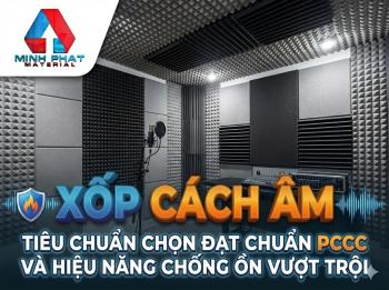 Tiêu chuẩn lựa chọn xốp cách âm đạt chuẩn pccc và hiệu năng chống ồn vượt trội